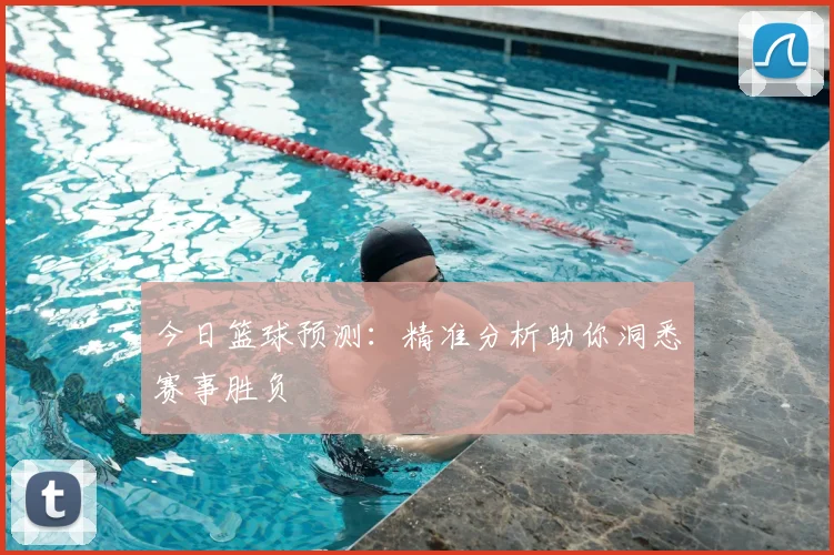今日篮球预测:精准分析助你洞悉赛事胜负