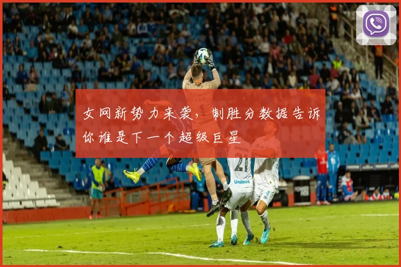 女网新势力来袭，制胜分数据告诉你谁是下一个超级巨星