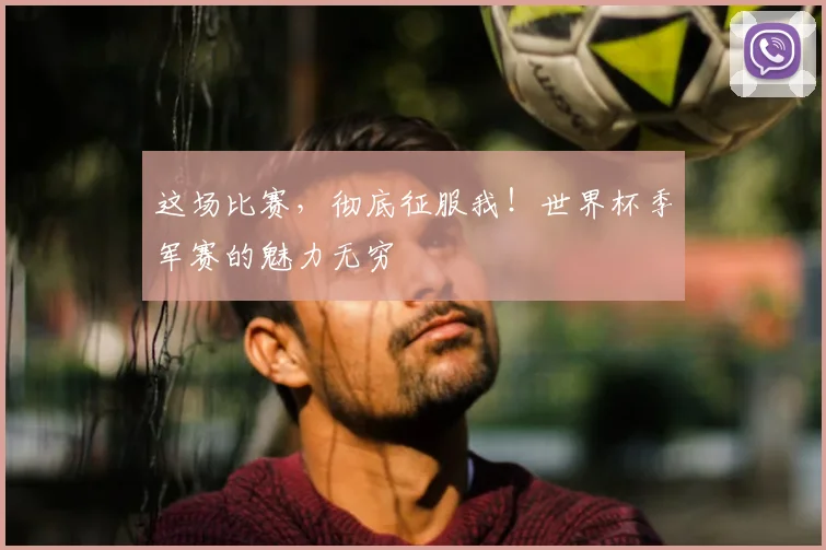 这场比赛，彻底征服我！世界杯季军赛的魅力无穷