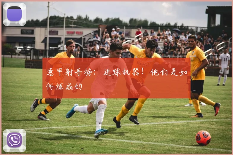 意甲射手榜：进球机器！他们是如何炼成的