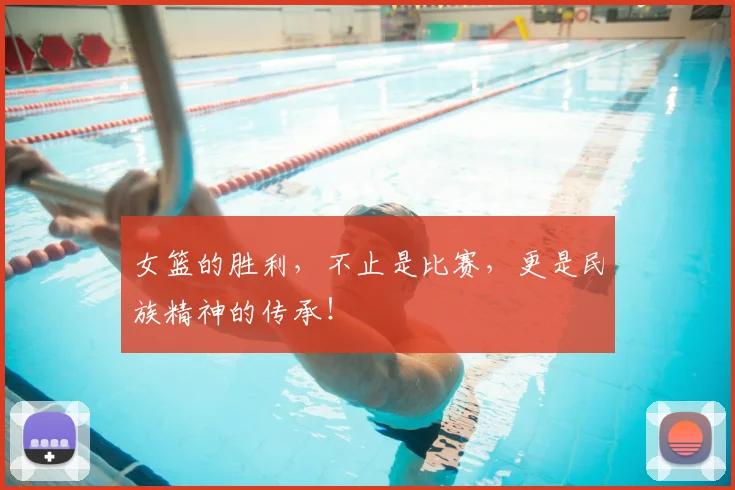 女篮的胜利，不止是比赛，更是民族精神的传承！