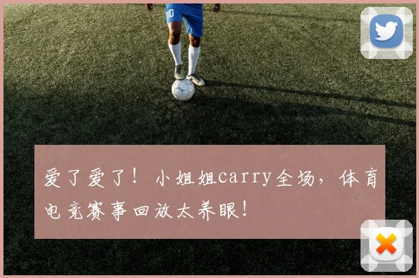 爱了爱了！小姐姐carry全场，体育电竞赛事回放太养眼！