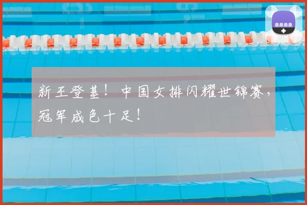 新王登基！中国女排闪耀世锦赛，冠军成色十足！